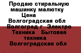 Продаю стиральную машинку-малютку › Цена ­ 2 000 - Волгоградская обл., Волгоград г. Электро-Техника » Бытовая техника   . Волгоградская обл.